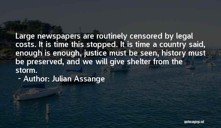 Julian Assange Quotes: Large Newspapers Are Routinely Censored By Legal Costs. It Is Time This Stopped. It Is Time A Country Said, Enough