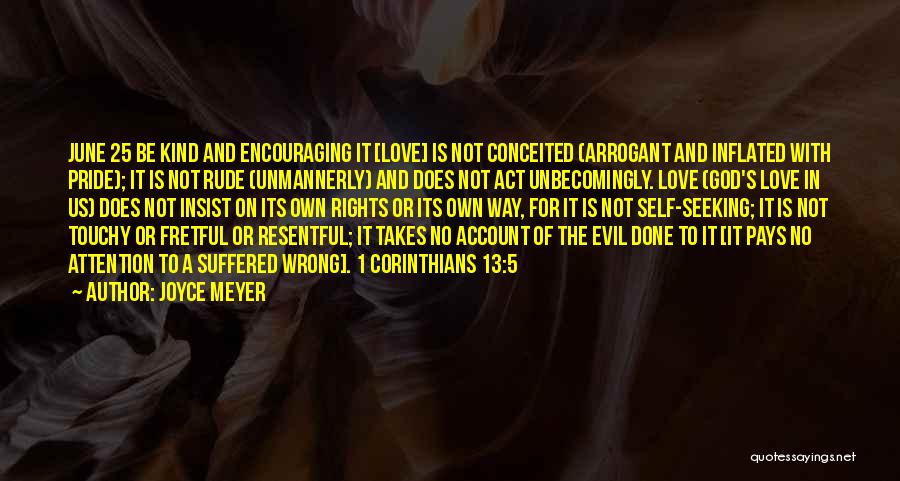 Joyce Meyer Quotes: June 25 Be Kind And Encouraging It [love] Is Not Conceited (arrogant And Inflated With Pride); It Is Not Rude