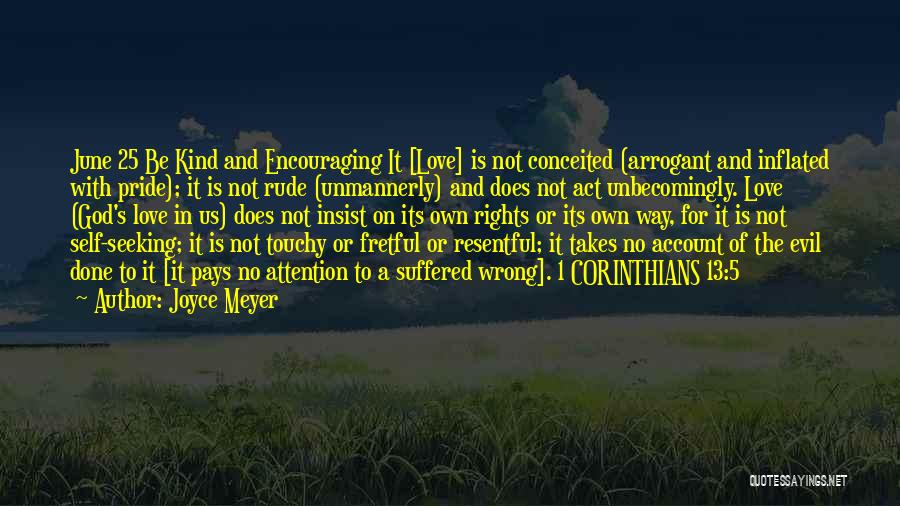 Joyce Meyer Quotes: June 25 Be Kind And Encouraging It [love] Is Not Conceited (arrogant And Inflated With Pride); It Is Not Rude