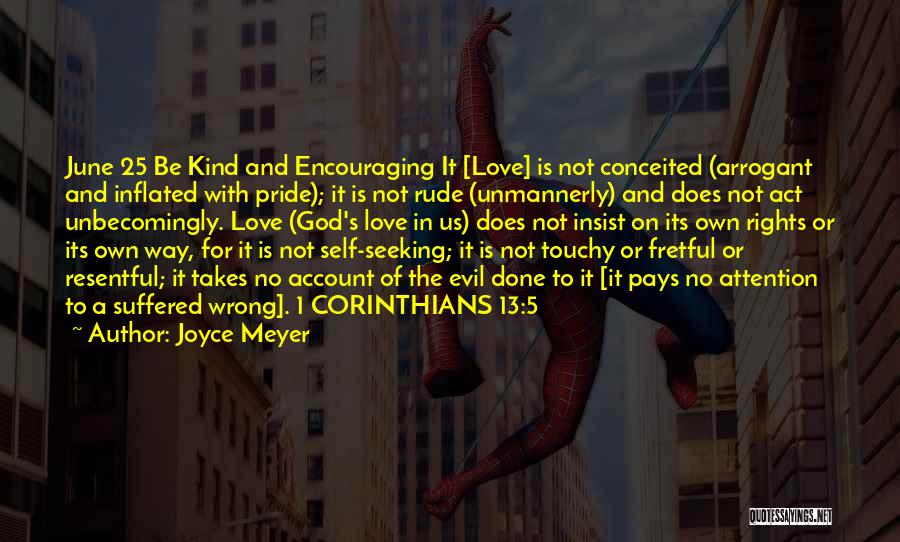 Joyce Meyer Quotes: June 25 Be Kind And Encouraging It [love] Is Not Conceited (arrogant And Inflated With Pride); It Is Not Rude