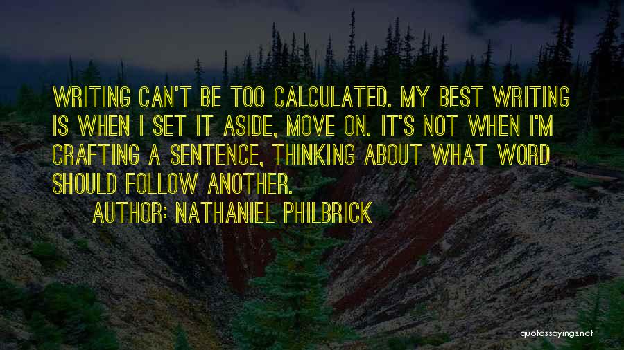 Nathaniel Philbrick Quotes: Writing Can't Be Too Calculated. My Best Writing Is When I Set It Aside, Move On. It's Not When I'm