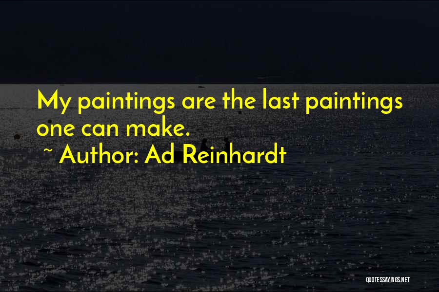 Ad Reinhardt Quotes: My Paintings Are The Last Paintings One Can Make.