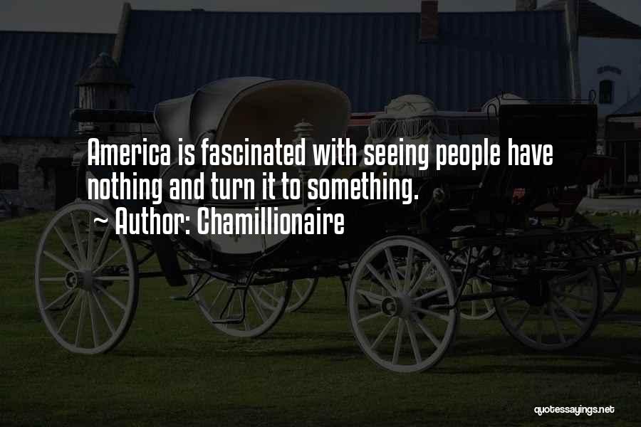 Chamillionaire Quotes: America Is Fascinated With Seeing People Have Nothing And Turn It To Something.