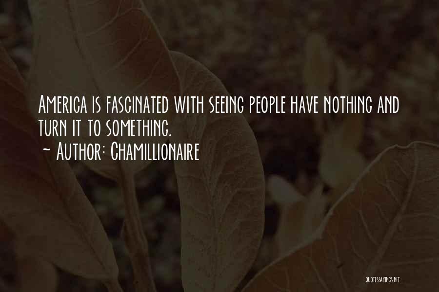 Chamillionaire Quotes: America Is Fascinated With Seeing People Have Nothing And Turn It To Something.