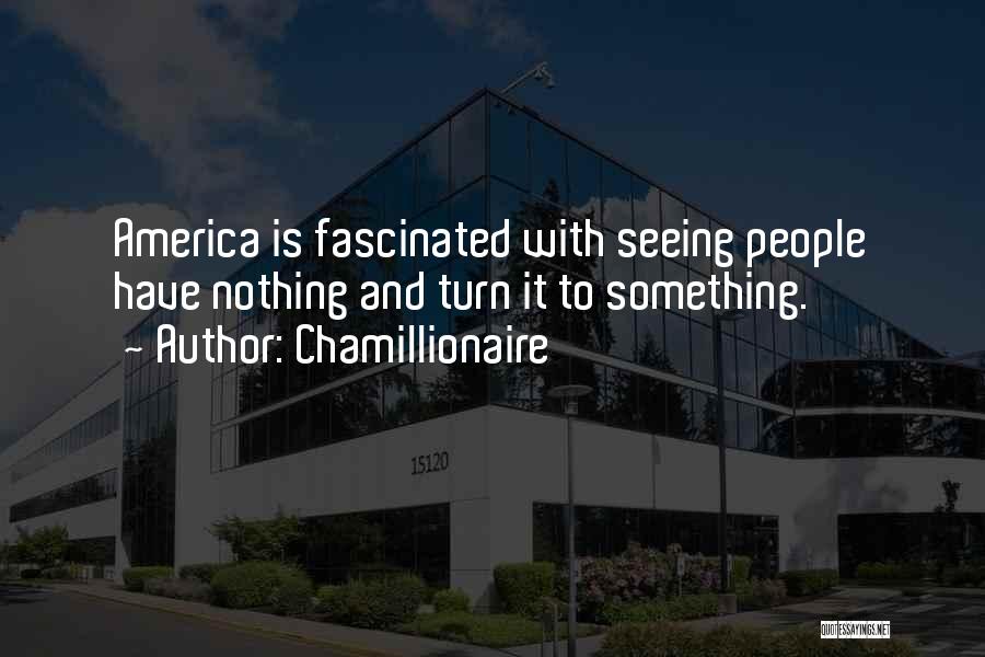 Chamillionaire Quotes: America Is Fascinated With Seeing People Have Nothing And Turn It To Something.