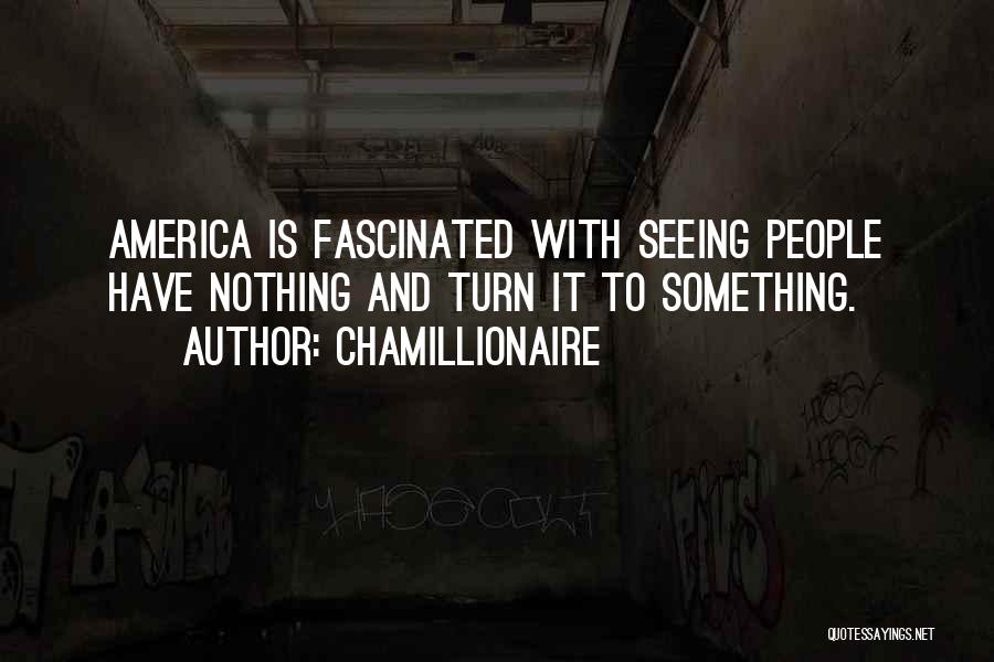 Chamillionaire Quotes: America Is Fascinated With Seeing People Have Nothing And Turn It To Something.