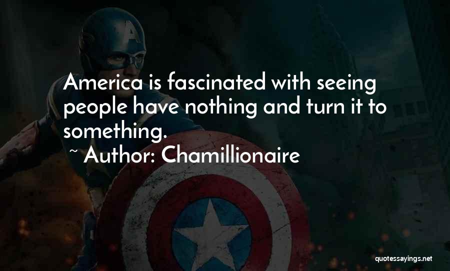 Chamillionaire Quotes: America Is Fascinated With Seeing People Have Nothing And Turn It To Something.