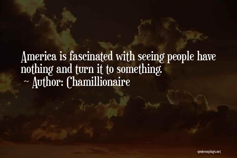 Chamillionaire Quotes: America Is Fascinated With Seeing People Have Nothing And Turn It To Something.