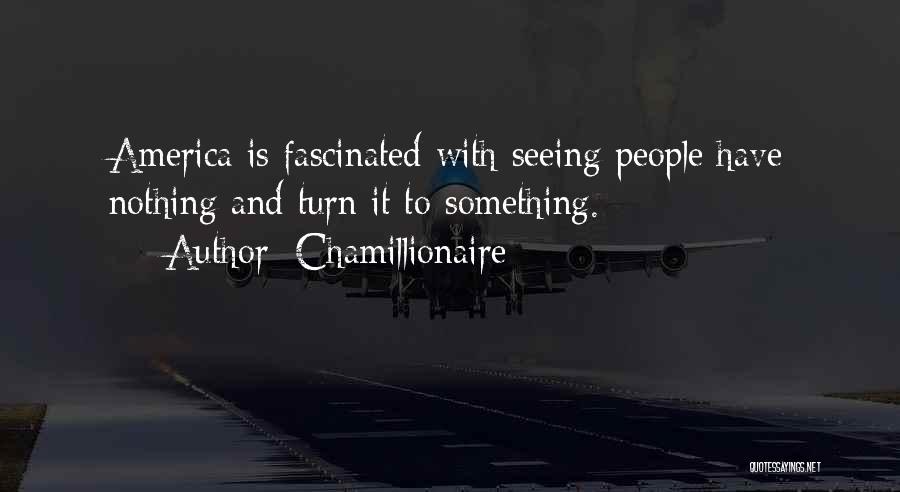 Chamillionaire Quotes: America Is Fascinated With Seeing People Have Nothing And Turn It To Something.