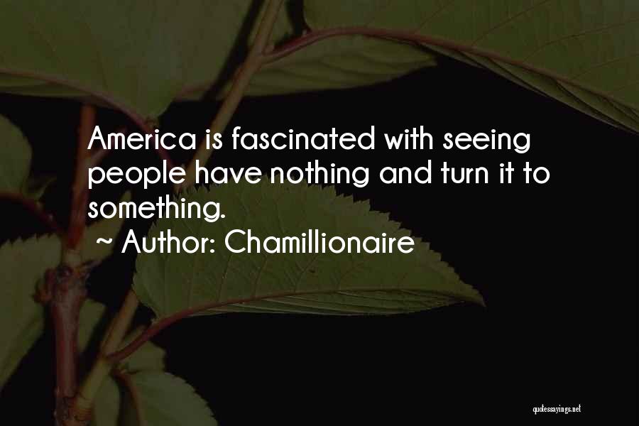 Chamillionaire Quotes: America Is Fascinated With Seeing People Have Nothing And Turn It To Something.