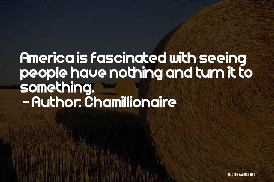 Chamillionaire Quotes: America Is Fascinated With Seeing People Have Nothing And Turn It To Something.