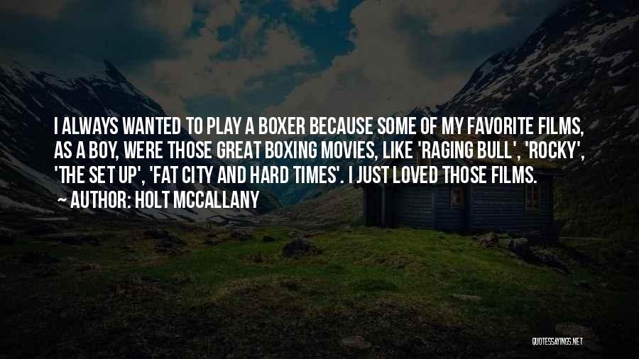 Holt McCallany Quotes: I Always Wanted To Play A Boxer Because Some Of My Favorite Films, As A Boy, Were Those Great Boxing