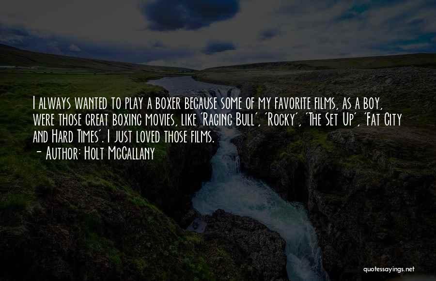 Holt McCallany Quotes: I Always Wanted To Play A Boxer Because Some Of My Favorite Films, As A Boy, Were Those Great Boxing