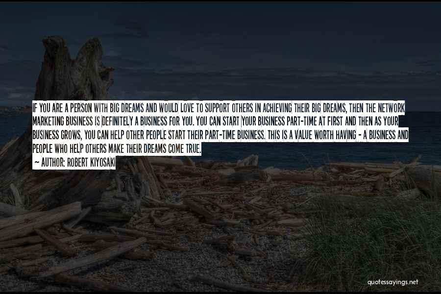 Robert Kiyosaki Quotes: If You Are A Person With Big Dreams And Would Love To Support Others In Achieving Their Big Dreams, Then