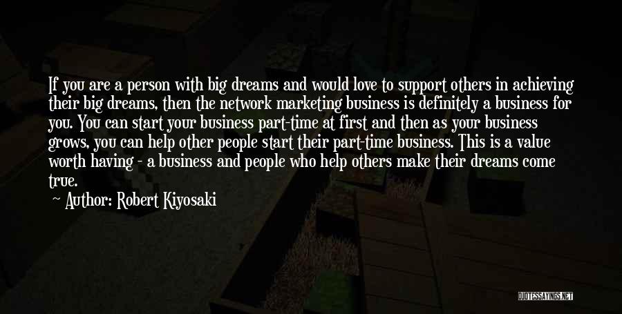Robert Kiyosaki Quotes: If You Are A Person With Big Dreams And Would Love To Support Others In Achieving Their Big Dreams, Then