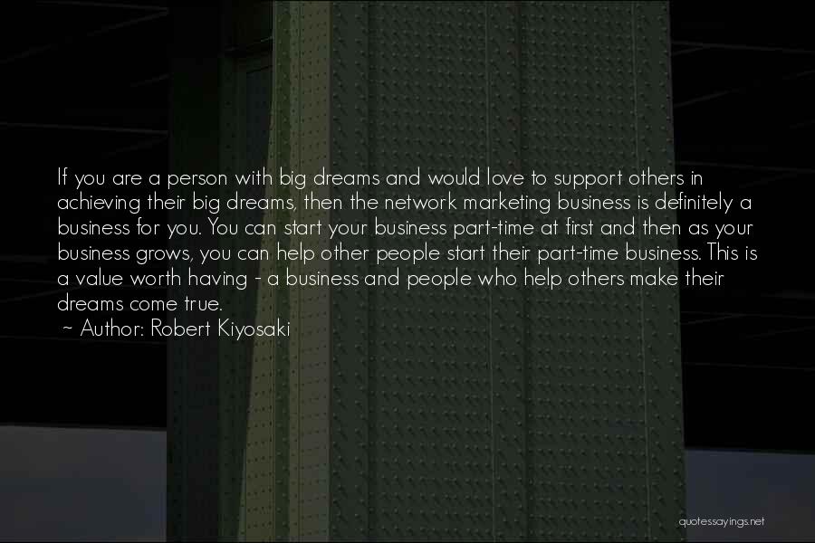 Robert Kiyosaki Quotes: If You Are A Person With Big Dreams And Would Love To Support Others In Achieving Their Big Dreams, Then