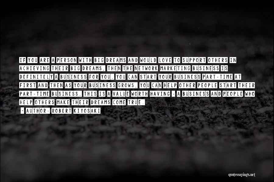 Robert Kiyosaki Quotes: If You Are A Person With Big Dreams And Would Love To Support Others In Achieving Their Big Dreams, Then