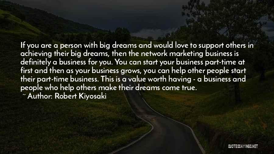 Robert Kiyosaki Quotes: If You Are A Person With Big Dreams And Would Love To Support Others In Achieving Their Big Dreams, Then