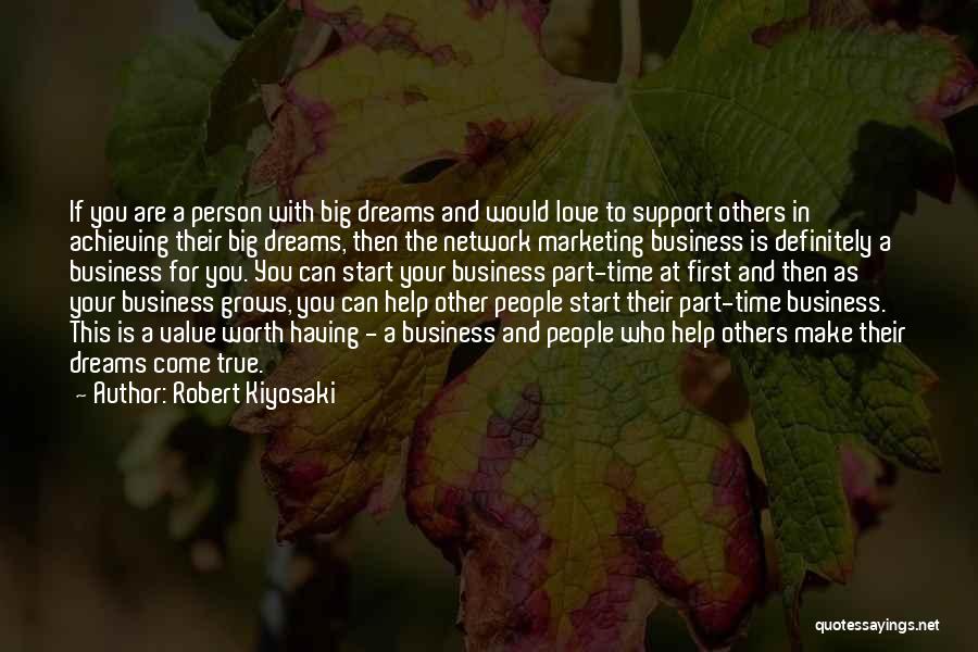 Robert Kiyosaki Quotes: If You Are A Person With Big Dreams And Would Love To Support Others In Achieving Their Big Dreams, Then