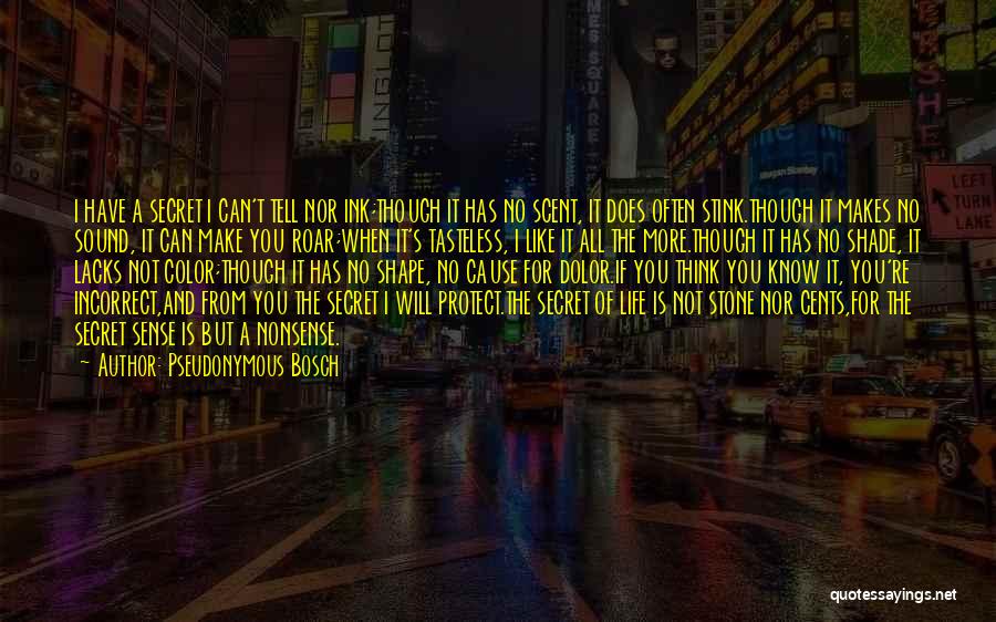 Pseudonymous Bosch Quotes: I Have A Secret I Can't Tell Nor Ink;though It Has No Scent, It Does Often Stink.though It Makes No