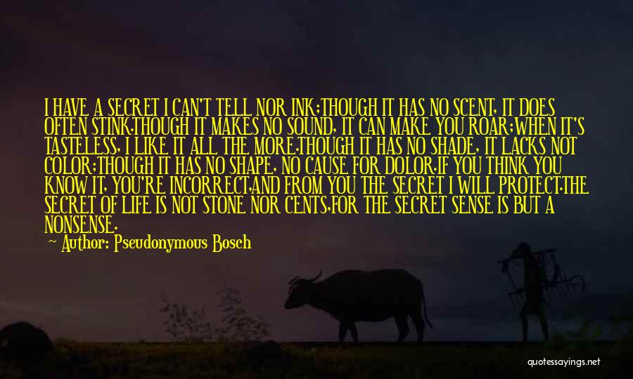 Pseudonymous Bosch Quotes: I Have A Secret I Can't Tell Nor Ink;though It Has No Scent, It Does Often Stink.though It Makes No