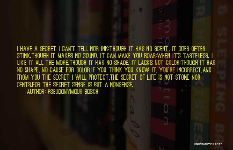 Pseudonymous Bosch Quotes: I Have A Secret I Can't Tell Nor Ink;though It Has No Scent, It Does Often Stink.though It Makes No