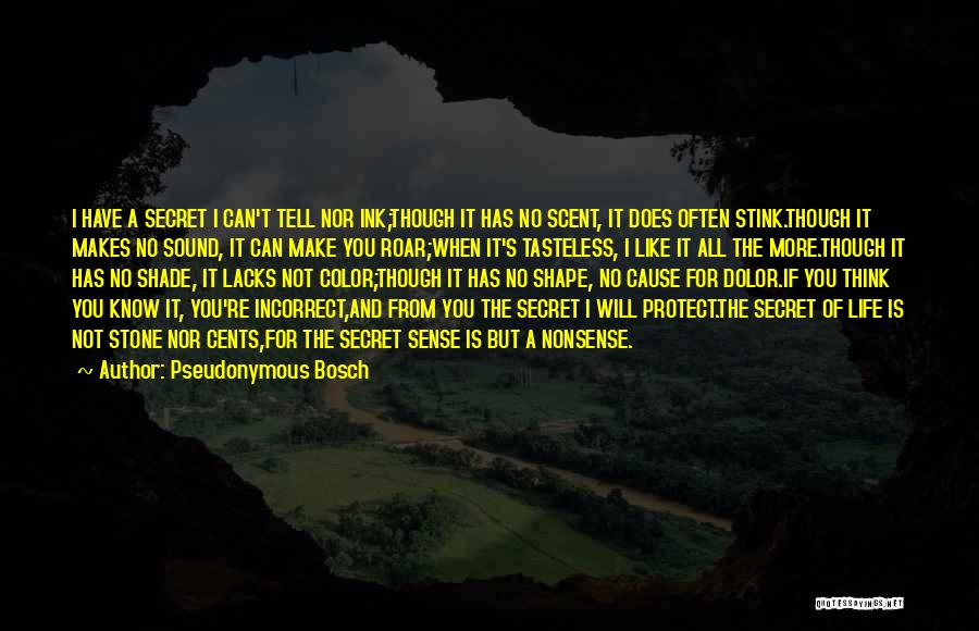 Pseudonymous Bosch Quotes: I Have A Secret I Can't Tell Nor Ink;though It Has No Scent, It Does Often Stink.though It Makes No