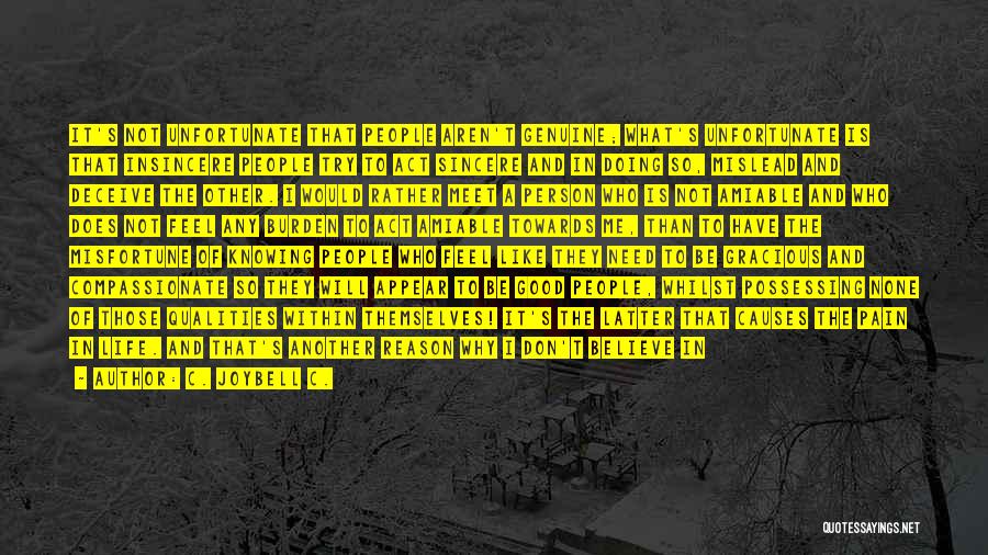 C. JoyBell C. Quotes: It's Not Unfortunate That People Aren't Genuine; What's Unfortunate Is That Insincere People Try To Act Sincere And In Doing