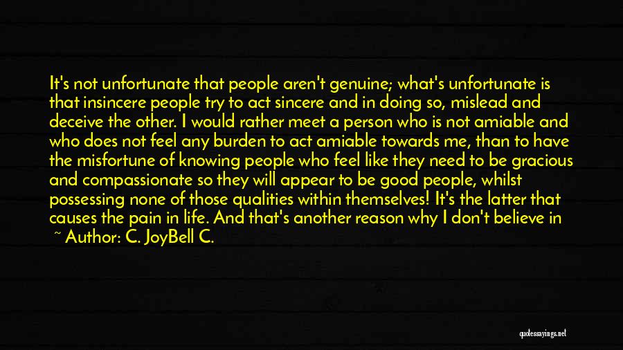 C. JoyBell C. Quotes: It's Not Unfortunate That People Aren't Genuine; What's Unfortunate Is That Insincere People Try To Act Sincere And In Doing