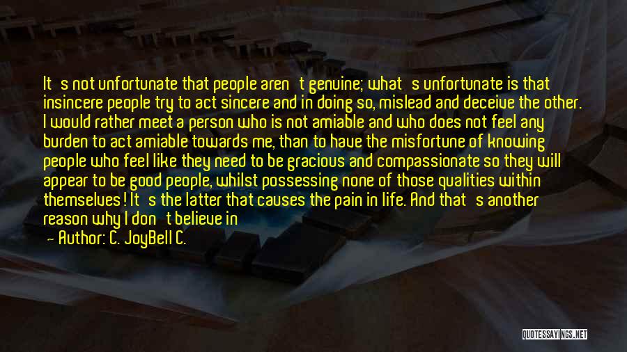 C. JoyBell C. Quotes: It's Not Unfortunate That People Aren't Genuine; What's Unfortunate Is That Insincere People Try To Act Sincere And In Doing