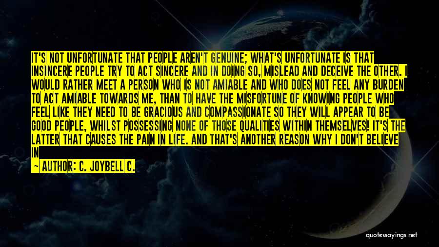 C. JoyBell C. Quotes: It's Not Unfortunate That People Aren't Genuine; What's Unfortunate Is That Insincere People Try To Act Sincere And In Doing