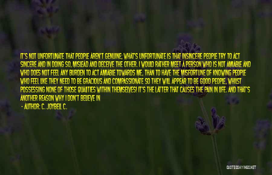 C. JoyBell C. Quotes: It's Not Unfortunate That People Aren't Genuine; What's Unfortunate Is That Insincere People Try To Act Sincere And In Doing