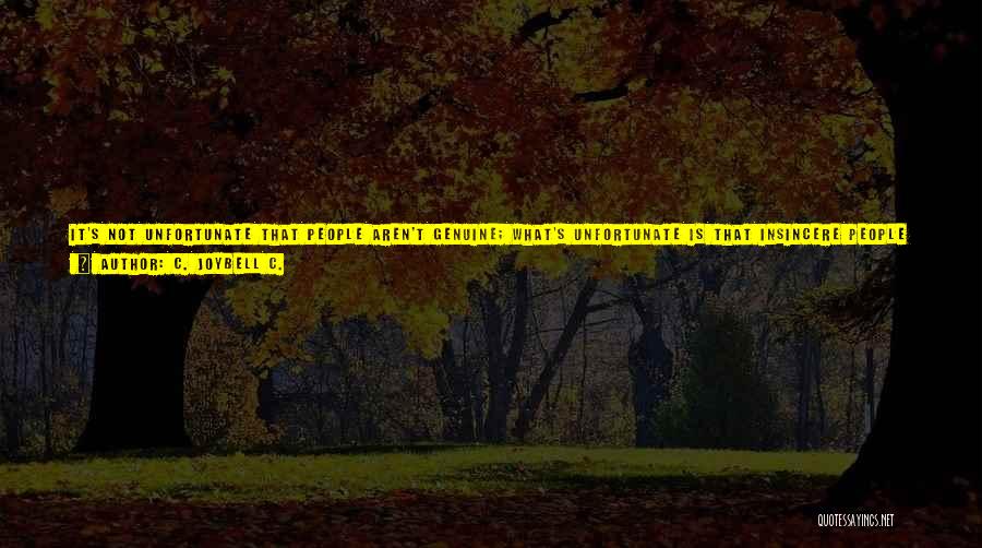 C. JoyBell C. Quotes: It's Not Unfortunate That People Aren't Genuine; What's Unfortunate Is That Insincere People Try To Act Sincere And In Doing