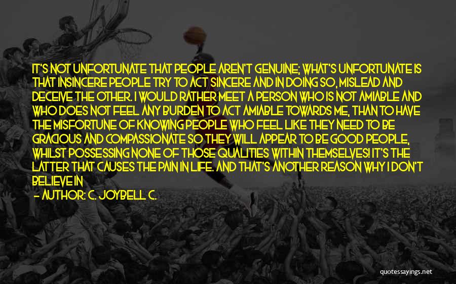 C. JoyBell C. Quotes: It's Not Unfortunate That People Aren't Genuine; What's Unfortunate Is That Insincere People Try To Act Sincere And In Doing