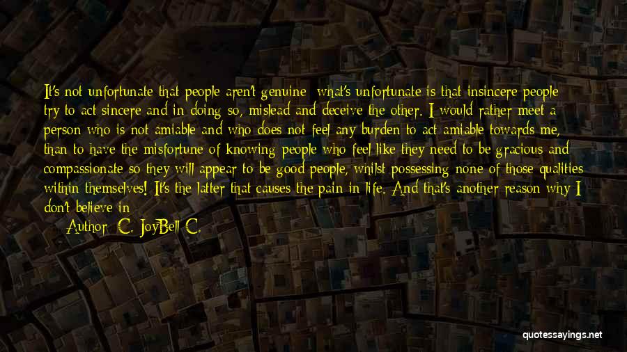 C. JoyBell C. Quotes: It's Not Unfortunate That People Aren't Genuine; What's Unfortunate Is That Insincere People Try To Act Sincere And In Doing