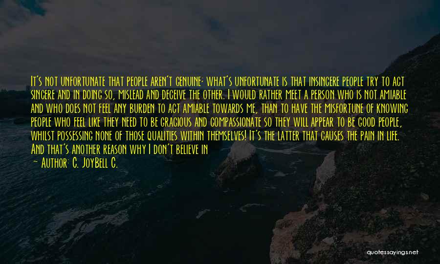 C. JoyBell C. Quotes: It's Not Unfortunate That People Aren't Genuine; What's Unfortunate Is That Insincere People Try To Act Sincere And In Doing