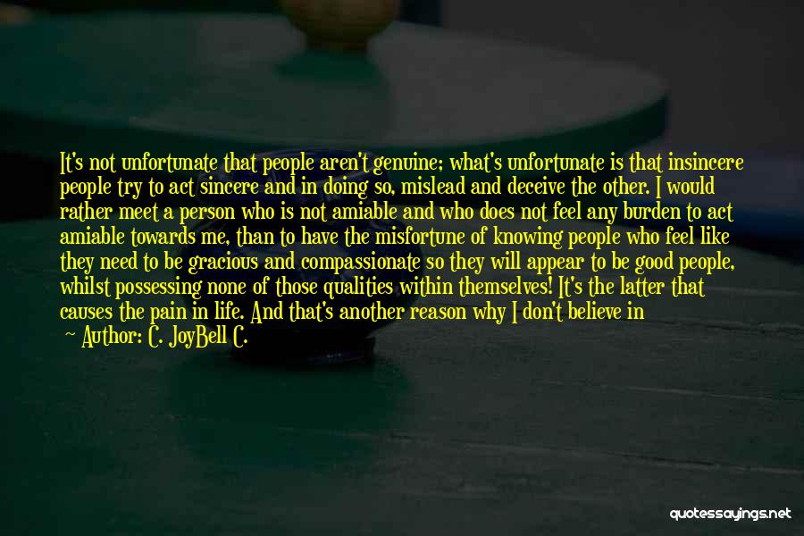 C. JoyBell C. Quotes: It's Not Unfortunate That People Aren't Genuine; What's Unfortunate Is That Insincere People Try To Act Sincere And In Doing