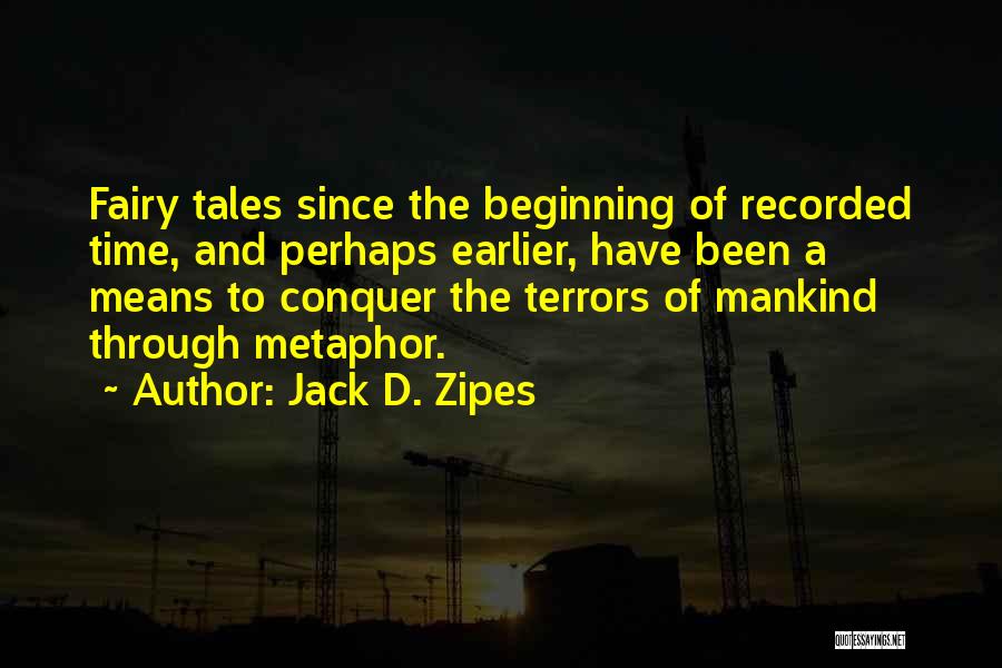 Jack D. Zipes Quotes: Fairy Tales Since The Beginning Of Recorded Time, And Perhaps Earlier, Have Been A Means To Conquer The Terrors Of