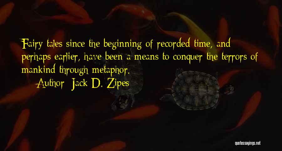 Jack D. Zipes Quotes: Fairy Tales Since The Beginning Of Recorded Time, And Perhaps Earlier, Have Been A Means To Conquer The Terrors Of