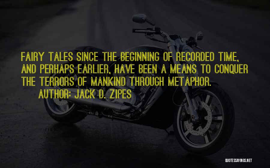 Jack D. Zipes Quotes: Fairy Tales Since The Beginning Of Recorded Time, And Perhaps Earlier, Have Been A Means To Conquer The Terrors Of