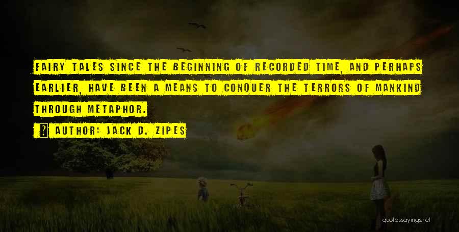 Jack D. Zipes Quotes: Fairy Tales Since The Beginning Of Recorded Time, And Perhaps Earlier, Have Been A Means To Conquer The Terrors Of