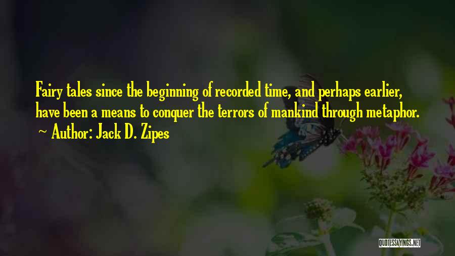 Jack D. Zipes Quotes: Fairy Tales Since The Beginning Of Recorded Time, And Perhaps Earlier, Have Been A Means To Conquer The Terrors Of