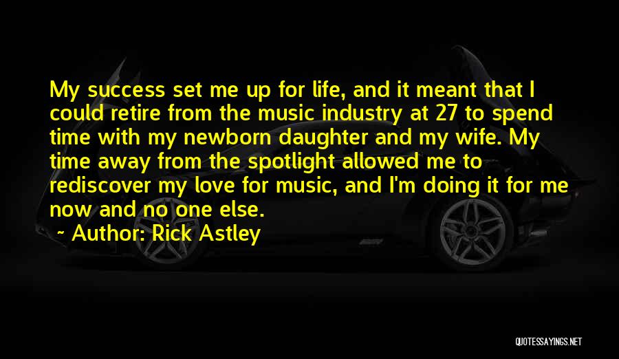 Rick Astley Quotes: My Success Set Me Up For Life, And It Meant That I Could Retire From The Music Industry At 27