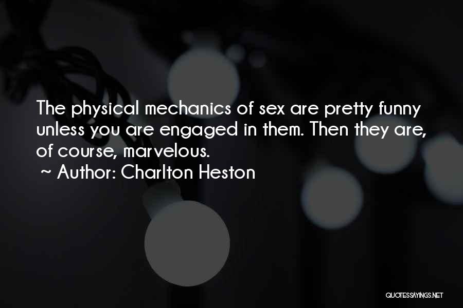 Charlton Heston Quotes: The Physical Mechanics Of Sex Are Pretty Funny Unless You Are Engaged In Them. Then They Are, Of Course, Marvelous.