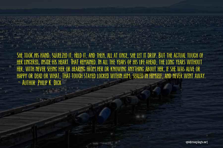 Philip K. Dick Quotes: She Took His Hand, Squeezed It, Held It, And Then, All At Once, She Let It Drop. But The Actual