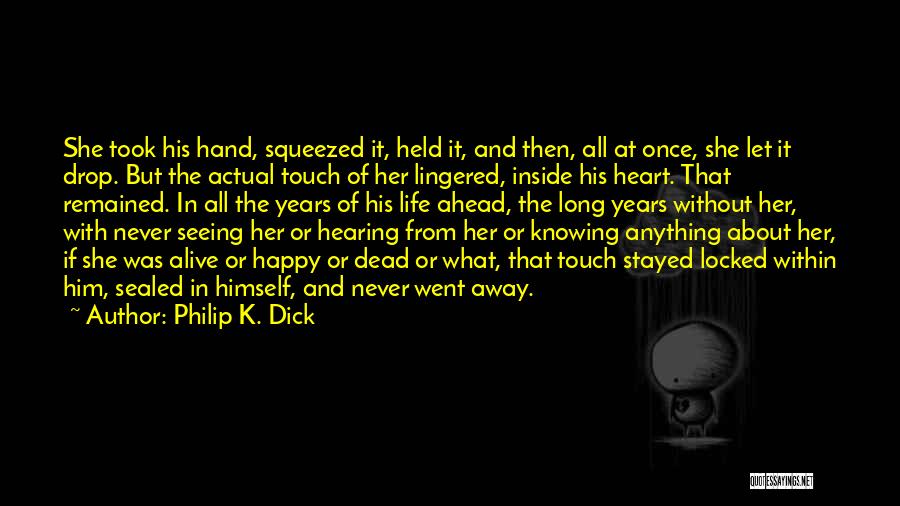 Philip K. Dick Quotes: She Took His Hand, Squeezed It, Held It, And Then, All At Once, She Let It Drop. But The Actual