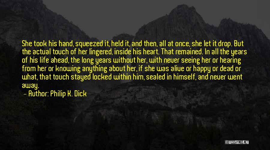 Philip K. Dick Quotes: She Took His Hand, Squeezed It, Held It, And Then, All At Once, She Let It Drop. But The Actual