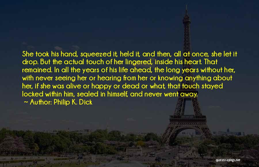 Philip K. Dick Quotes: She Took His Hand, Squeezed It, Held It, And Then, All At Once, She Let It Drop. But The Actual