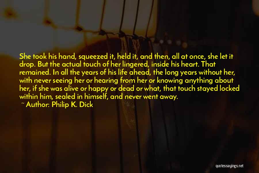 Philip K. Dick Quotes: She Took His Hand, Squeezed It, Held It, And Then, All At Once, She Let It Drop. But The Actual