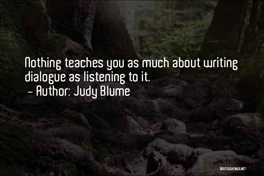 Judy Blume Quotes: Nothing Teaches You As Much About Writing Dialogue As Listening To It.